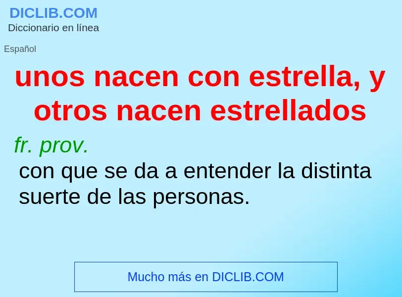 O que é unos nacen con estrella, y otros nacen estrellados - definição, significado, conceito