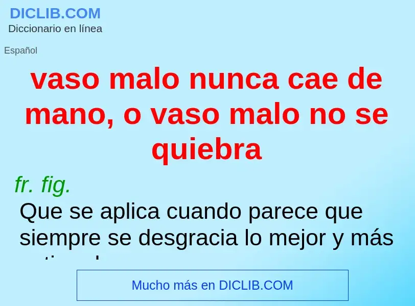 Wat is vaso malo nunca cae de mano, o vaso malo no se quiebra - definition