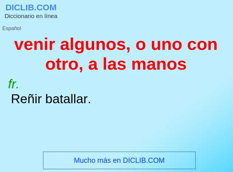 ¿Qué es venir algunos, o uno con otro, a las manos? - significado y definición