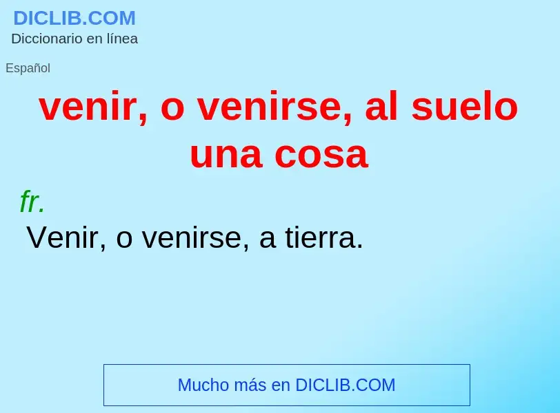 ¿Qué es venir, o venirse, al suelo una cosa? - significado y definición