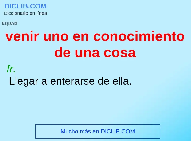 Τι είναι venir uno en conocimiento de una cosa - ορισμός