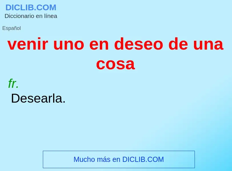 What is venir uno en deseo de una cosa - definition