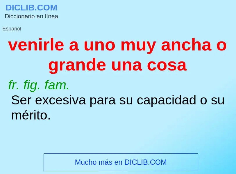 O que é venirle a uno muy ancha o grande una cosa - definição, significado, conceito