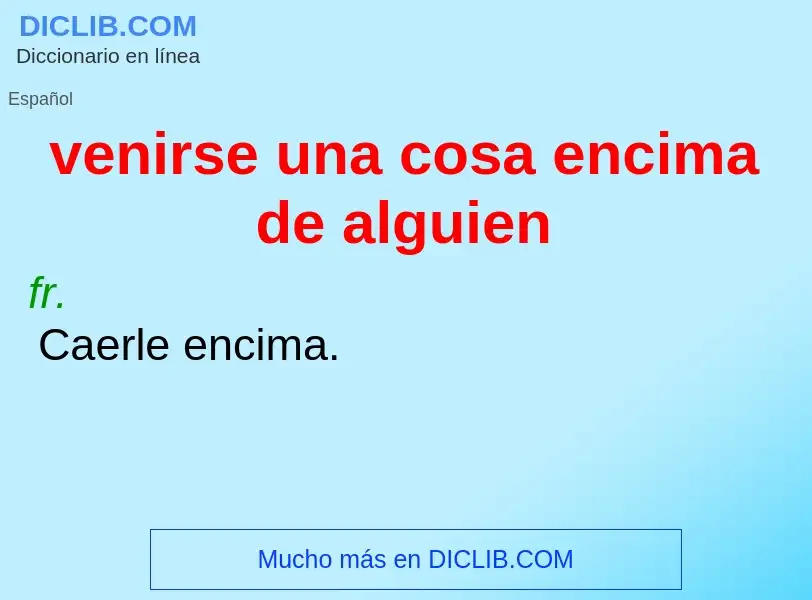 Was ist venirse una cosa encima de alguien - Definition