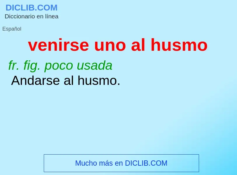 Что такое venirse uno al husmo - определение