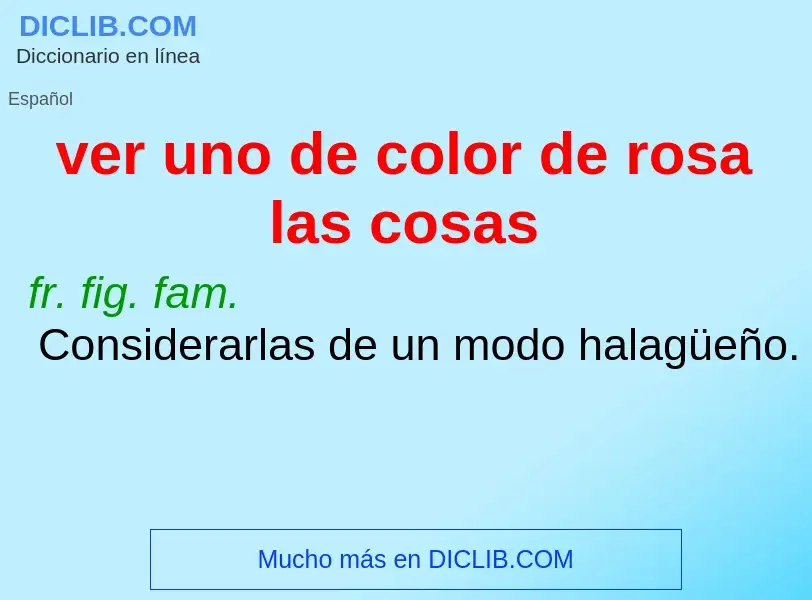 Che cos'è ver uno de color de rosa las cosas - definizione