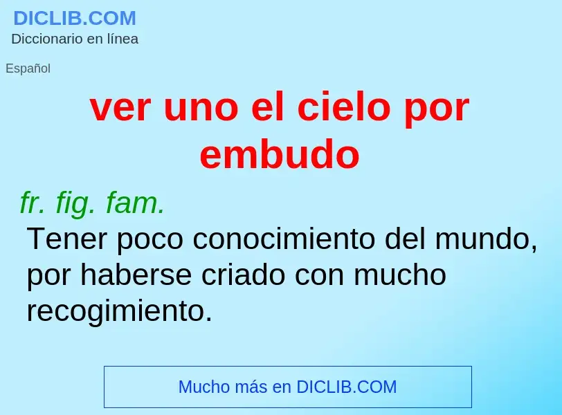 What is ver uno el cielo por embudo - meaning and definition