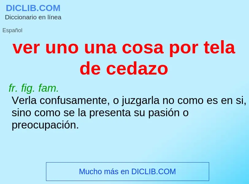 What is ver uno una cosa por tela de cedazo - definition