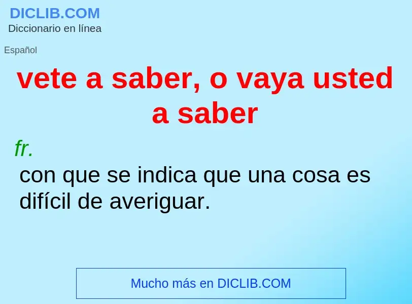 What is vete a saber, o vaya usted a saber - definition