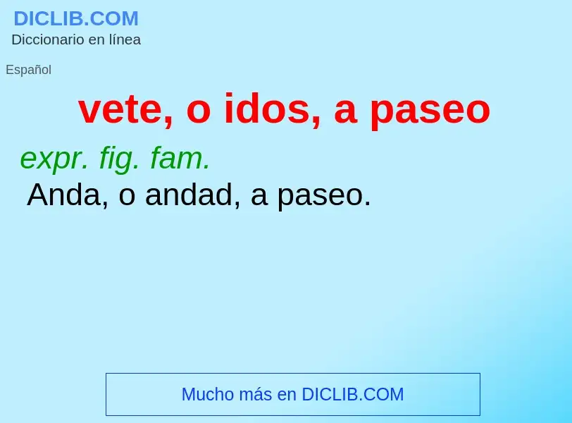 What is vete, o idos, a paseo - meaning and definition