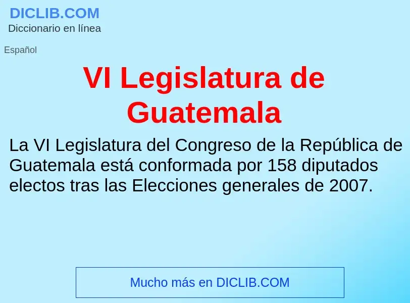 ¿Qué es VI Legislatura de Guatemala? - significado y definición