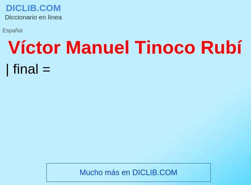 Что такое Víctor Manuel Tinoco Rubí - определение