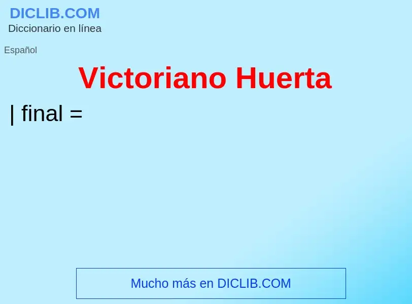 ¿Qué es Victoriano Huerta? - significado y definición