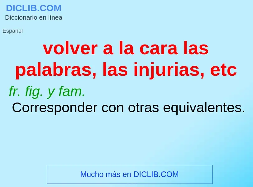 Qu'est-ce que volver a la cara las palabras, las injurias, etc - définition