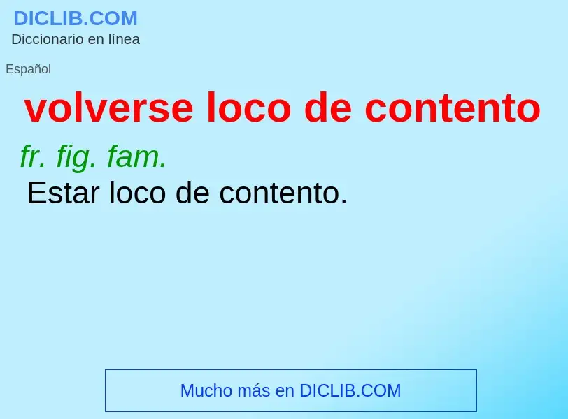 What is volverse loco de contento - meaning and definition