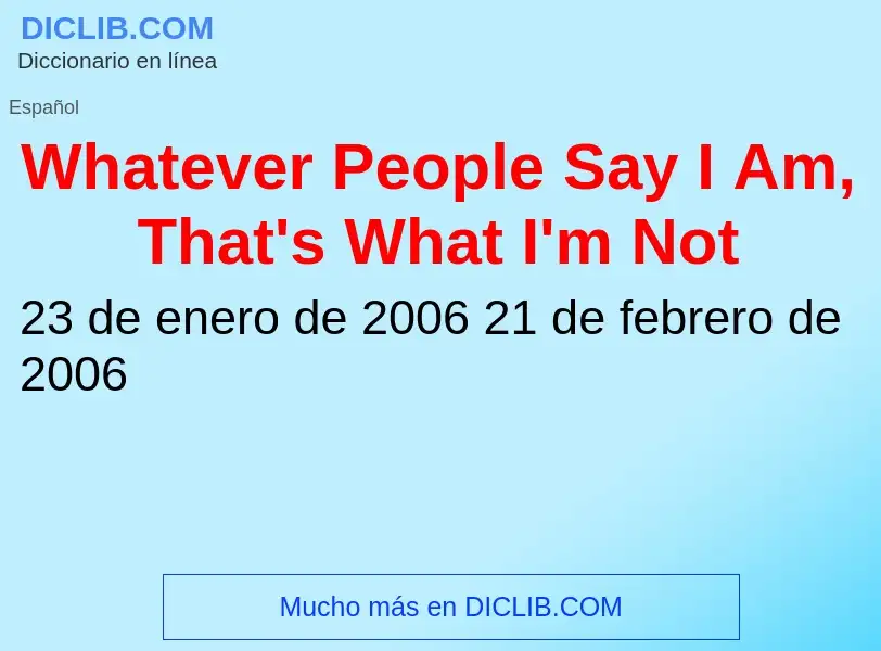 Wat is Whatever People Say I Am, That's What I'm Not - definition