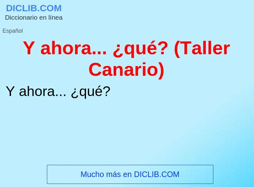 O que é Y ahora... ¿qué? (Taller Canario) - definição, significado, conceito