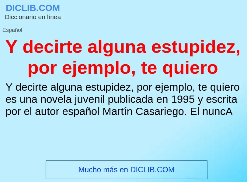 O que é Y decirte alguna estupidez, por ejemplo, te quiero - definição, significado, conceito