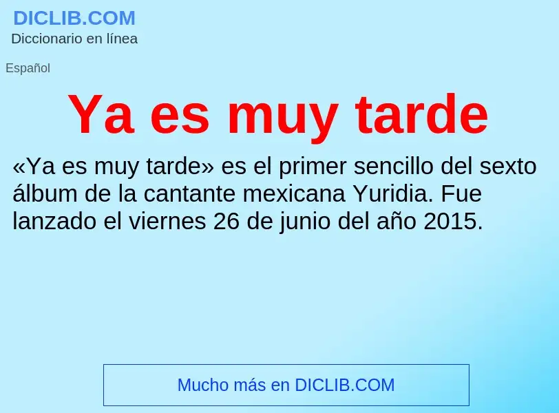 O que é Ya es muy tarde - definição, significado, conceito