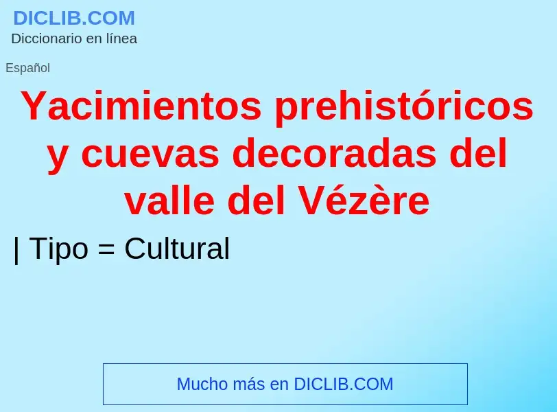 O que é Yacimientos prehistóricos y cuevas decoradas del valle del Vézère - definição, significado, 