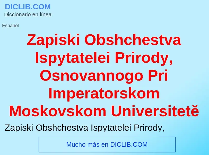 Что такое Zapiski Obshchestva Ispytatelei Prirody, Osnovannogo Pri Imperatorskom Moskovskom Universi