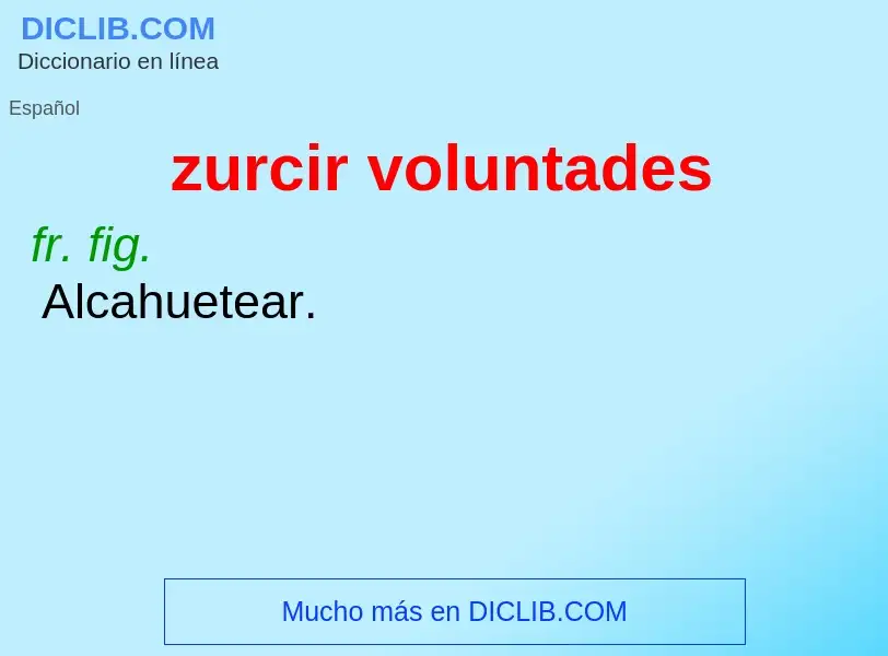 O que é zurcir voluntades - definição, significado, conceito