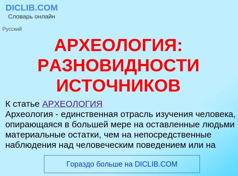 Что такое АРХЕОЛОГИЯ: РАЗНОВИДНОСТИ ИСТОЧНИКОВ - определение