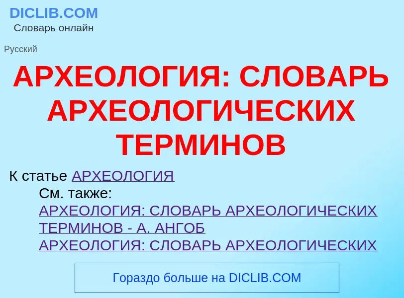 Что такое АРХЕОЛОГИЯ: СЛОВАРЬ АРХЕОЛОГИЧЕСКИХ ТЕРМИНОВ - определение