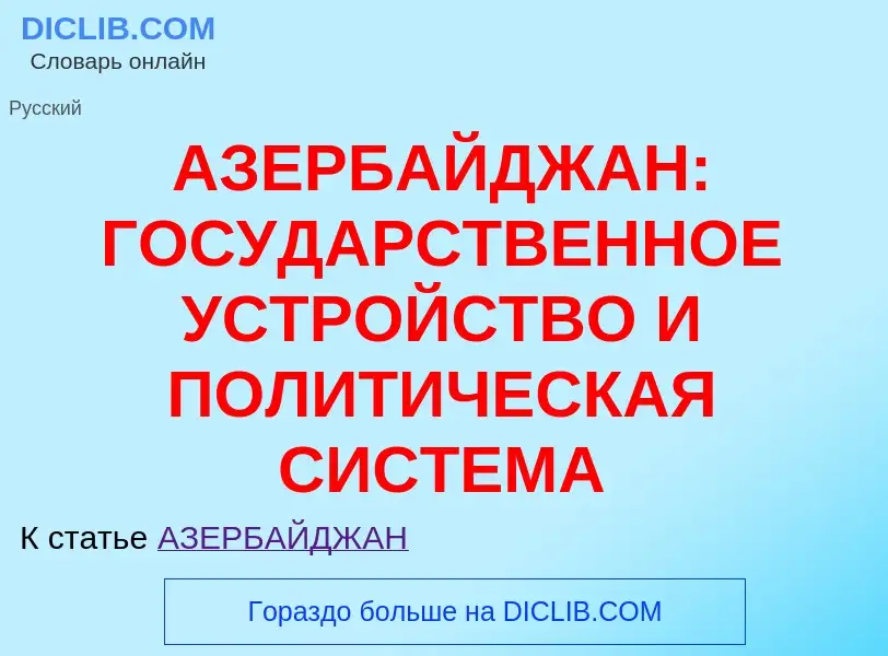 Что такое АЗЕРБАЙДЖАН: ГОСУДАРСТВЕННОЕ УСТРОЙСТВО И ПОЛИТИЧЕСКАЯ СИСТЕМА - определение