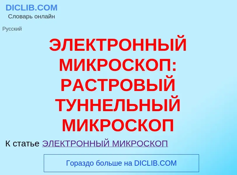 Что такое ЭЛЕКТРОННЫЙ МИКРОСКОП: РАСТРОВЫЙ ТУННЕЛЬНЫЙ МИКРОСКОП - определение