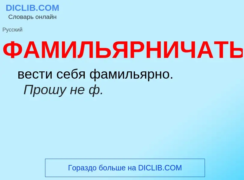 Wat is ФАМИЛЬЯРНИЧАТЬ - definition