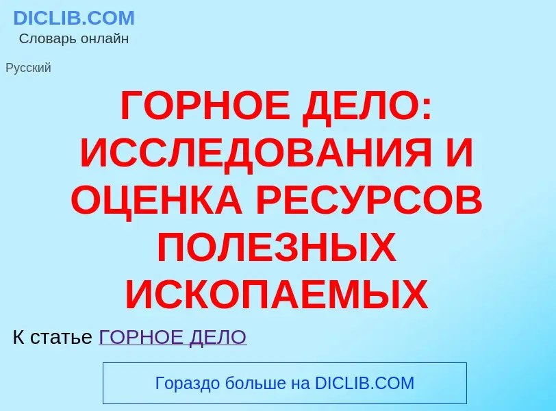 Qu'est-ce que ГОРНОЕ ДЕЛО: ИССЛЕДОВАНИЯ И ОЦЕНКА РЕСУРСОВ ПОЛЕЗНЫХ ИСКОПАЕМЫХ - définition