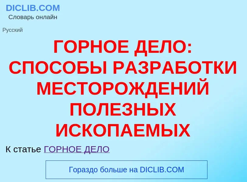 O que é ГОРНОЕ ДЕЛО: СПОСОБЫ РАЗРАБОТКИ МЕСТОРОЖДЕНИЙ ПОЛЕЗНЫХ ИСКОПАЕМЫХ - definição, significado, 