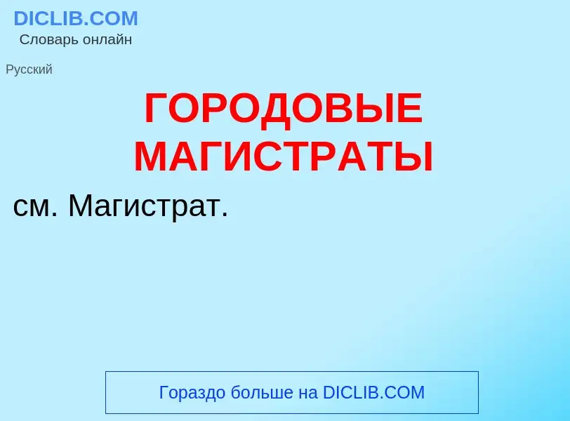 Was ist ГОРОДОВЫЕ МАГИСТРАТЫ - Definition