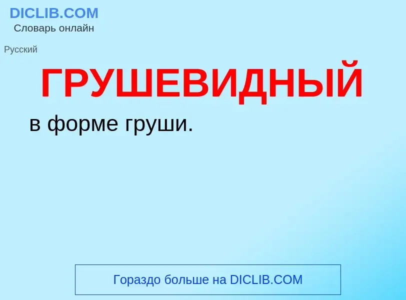 O que é ГРУШЕВИДНЫЙ - definição, significado, conceito