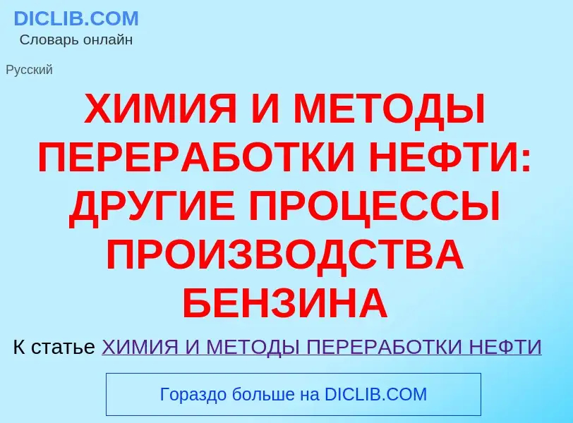 Что такое ХИМИЯ И МЕТОДЫ ПЕРЕРАБОТКИ НЕФТИ: ДРУГИЕ ПРОЦЕССЫ ПРОИЗВОДСТВА БЕНЗИНА - определение