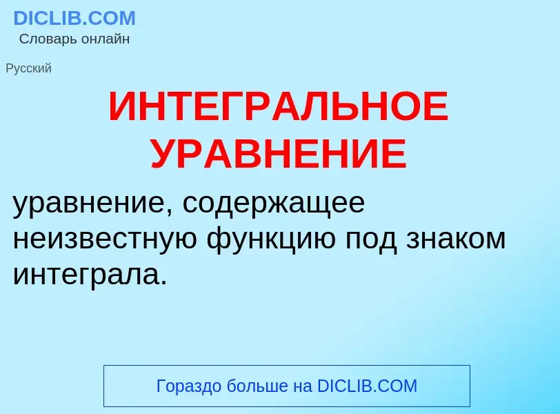 O que é ИНТЕГРАЛЬНОЕ УРАВНЕНИЕ - definição, significado, conceito