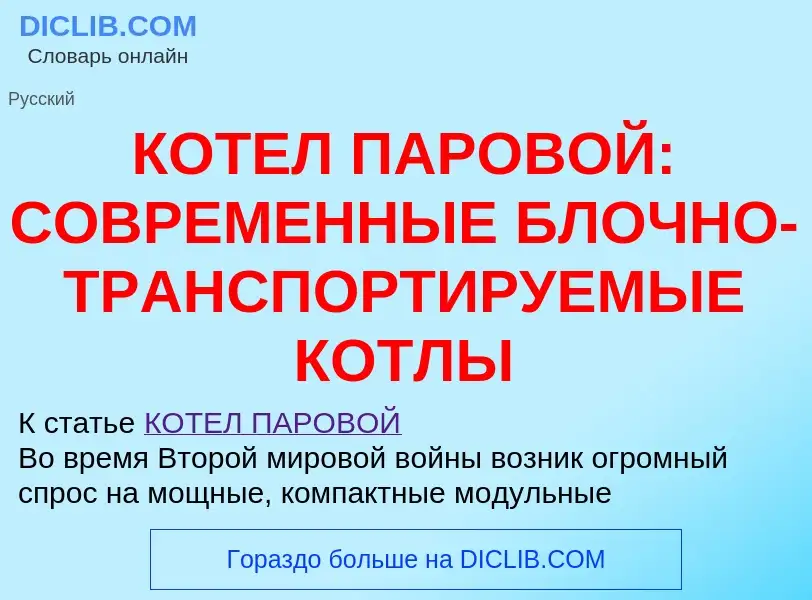 Что такое КОТЕЛ ПАРОВОЙ: СОВРЕМЕННЫЕ БЛОЧНО-ТРАНСПОРТИРУЕМЫЕ КОТЛЫ - определение