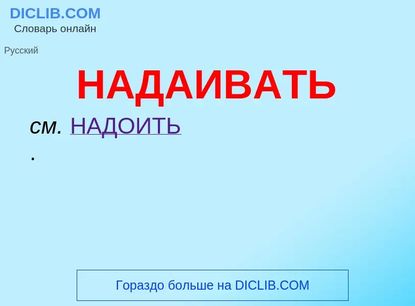 Wat is НАДАИВАТЬ - definition