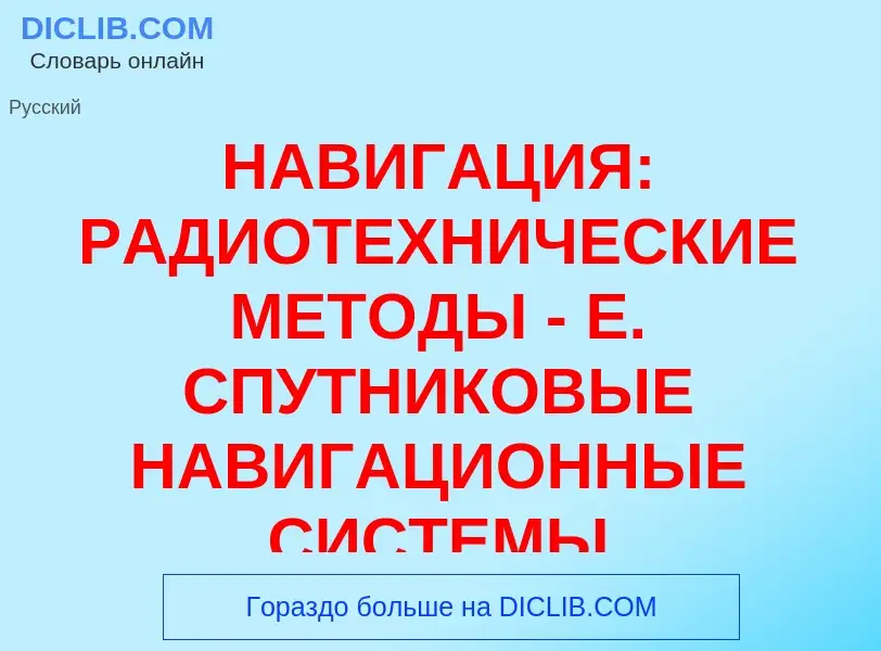 Что такое НАВИГАЦИЯ: РАДИОТЕХНИЧЕСКИЕ МЕТОДЫ - Е. СПУТНИКОВЫЕ НАВИГАЦИОННЫЕ СИСТЕМЫ - определение