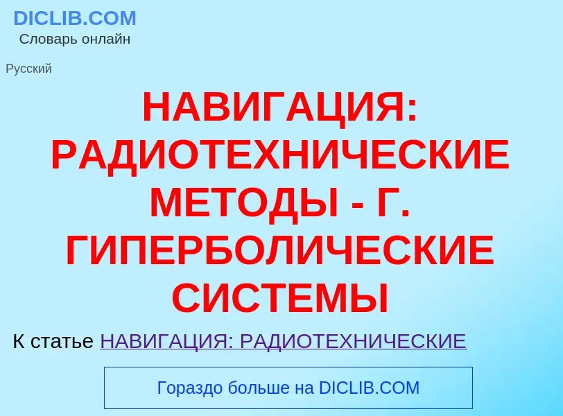 Что такое НАВИГАЦИЯ: РАДИОТЕХНИЧЕСКИЕ МЕТОДЫ - Г. ГИПЕРБОЛИЧЕСКИЕ СИСТЕМЫ - определение