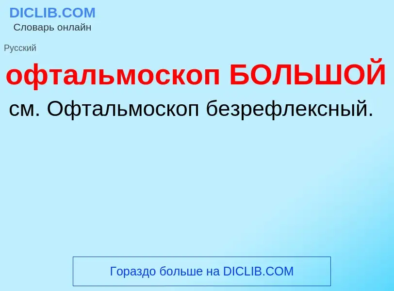 Τι είναι офтальмоскоп БОЛЬШОЙ - ορισμός