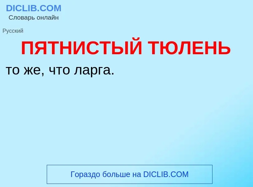 Wat is ПЯТНИСТЫЙ ТЮЛЕНЬ - definition