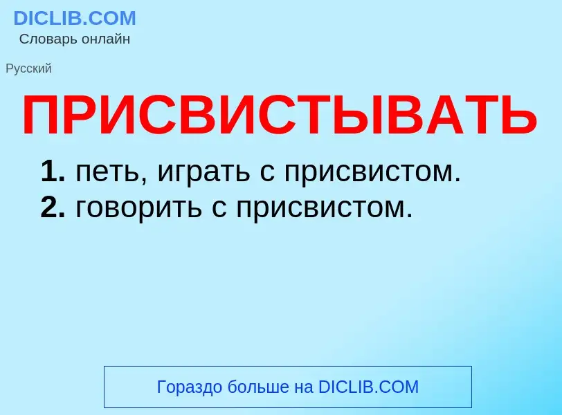 Wat is ПРИСВИСТЫВАТЬ - definition