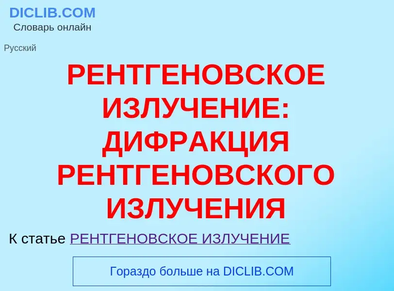 O que é РЕНТГЕНОВСКОЕ ИЗЛУЧЕНИЕ: ДИФРАКЦИЯ РЕНТГЕНОВСКОГО ИЗЛУЧЕНИЯ - definição, significado, concei