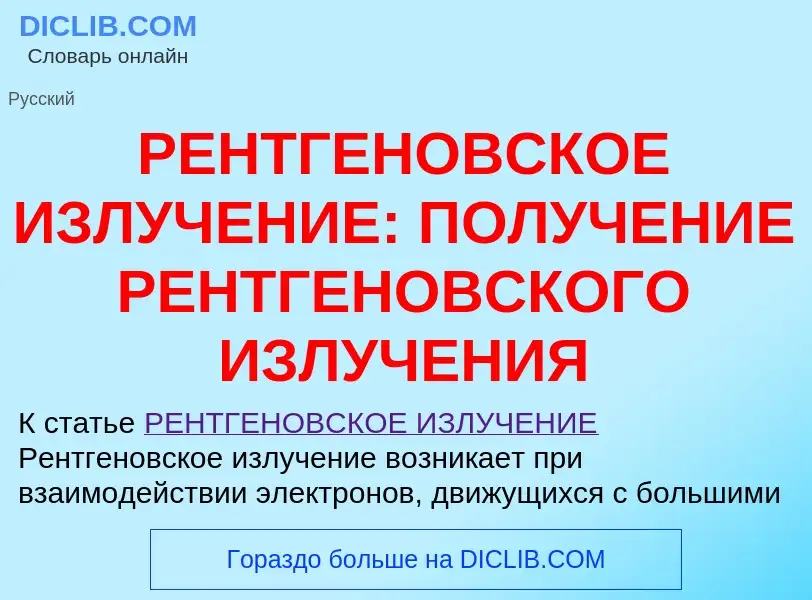 Что такое РЕНТГЕНОВСКОЕ ИЗЛУЧЕНИЕ: ПОЛУЧЕНИЕ РЕНТГЕНОВСКОГО ИЗЛУЧЕНИЯ - определение