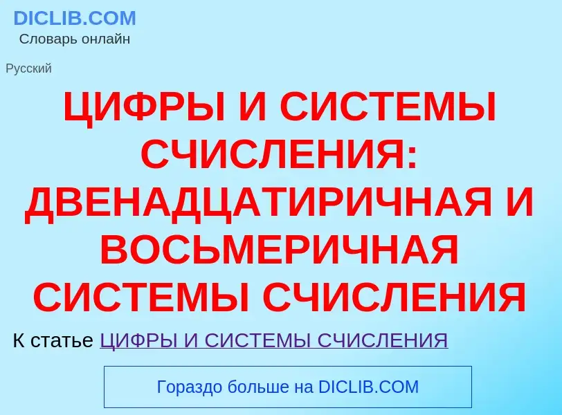 Что такое ЦИФРЫ И СИСТЕМЫ СЧИСЛЕНИЯ: ДВЕНАДЦАТИРИЧНАЯ И ВОСЬМЕРИЧНАЯ СИСТЕМЫ СЧИСЛЕНИЯ - определение