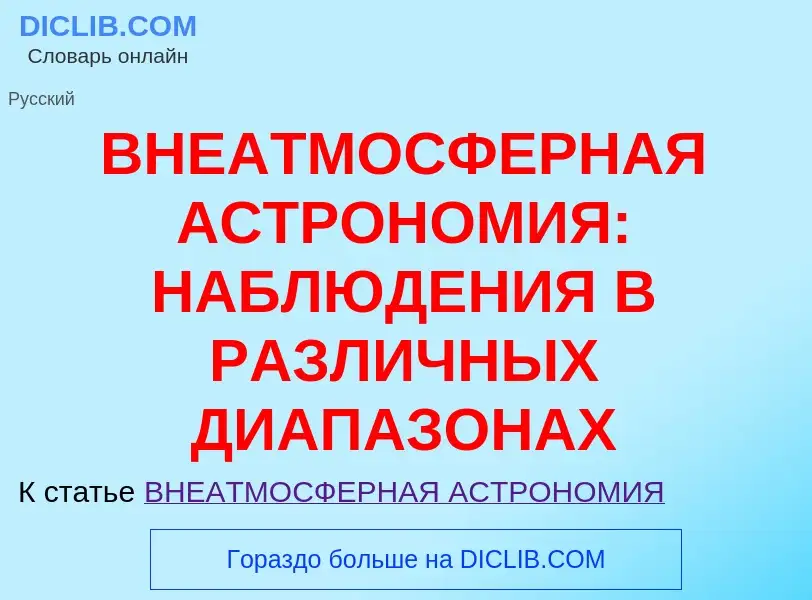 Qu'est-ce que ВНЕАТМОСФЕРНАЯ АСТРОНОМИЯ: НАБЛЮДЕНИЯ В РАЗЛИЧНЫХ ДИАПАЗОНАХ - définition