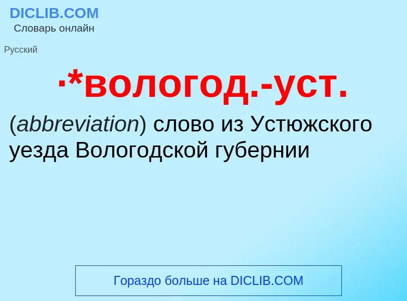 Wat is ·*вологод.-уст. - definition