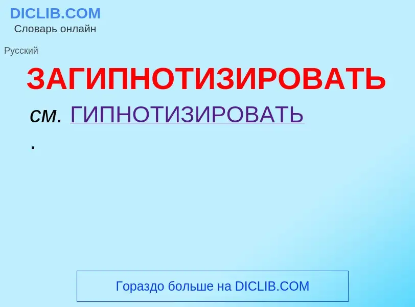 O que é ЗАГИПНОТИЗИРОВАТЬ - definição, significado, conceito